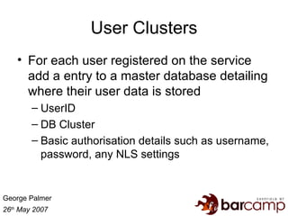 User Clusters <ul><li>For each user registered on the service add a entry to a master database detailing where their user ...
