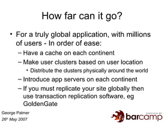 How far can it go? <ul><li>For a truly global application, with millions of users - In order of ease: </li></ul><ul><ul><l...