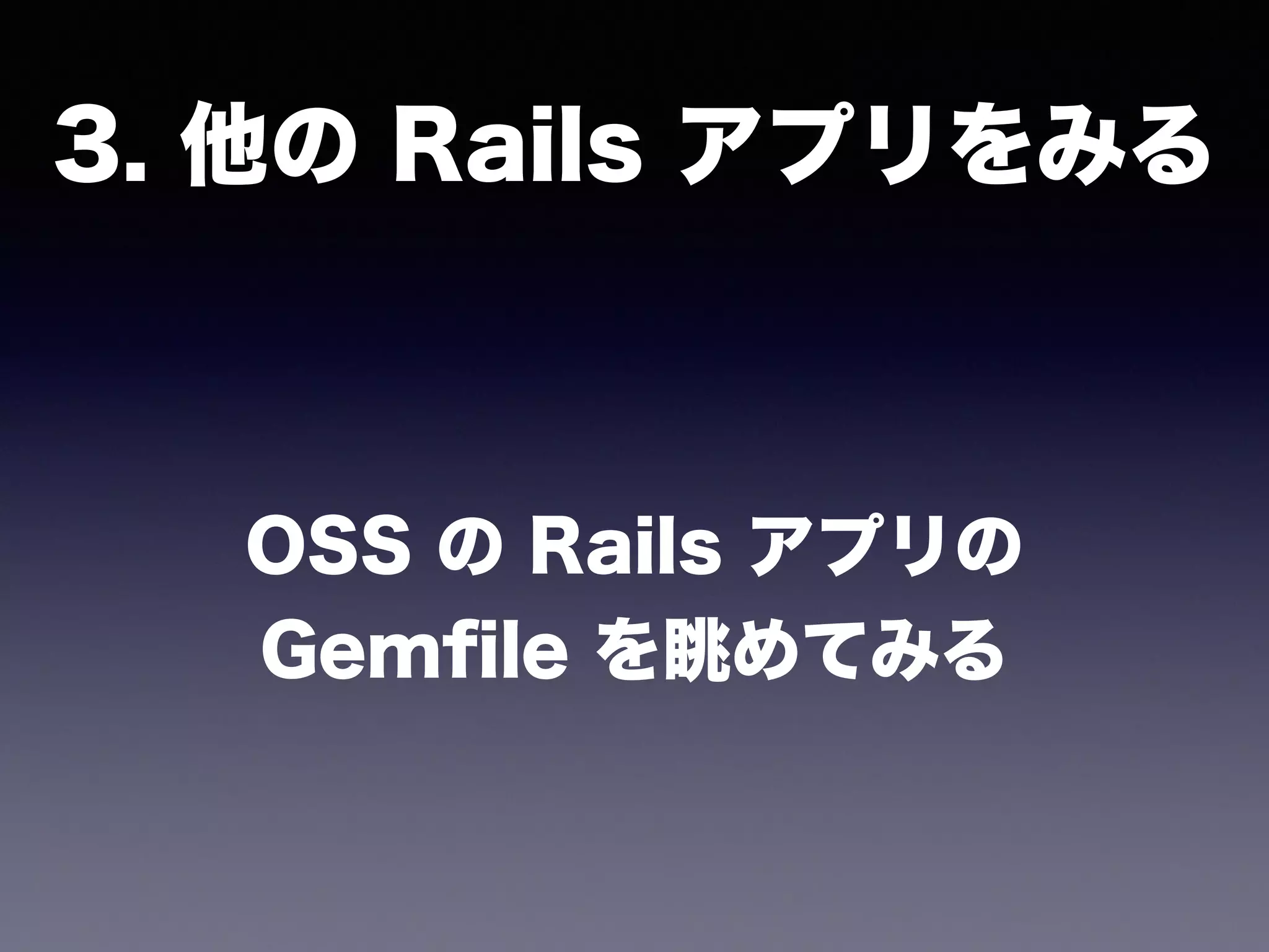 OSS の Rails アプリの
Gemﬁle を眺めてみる
3. 他の Rails アプリをみる
 