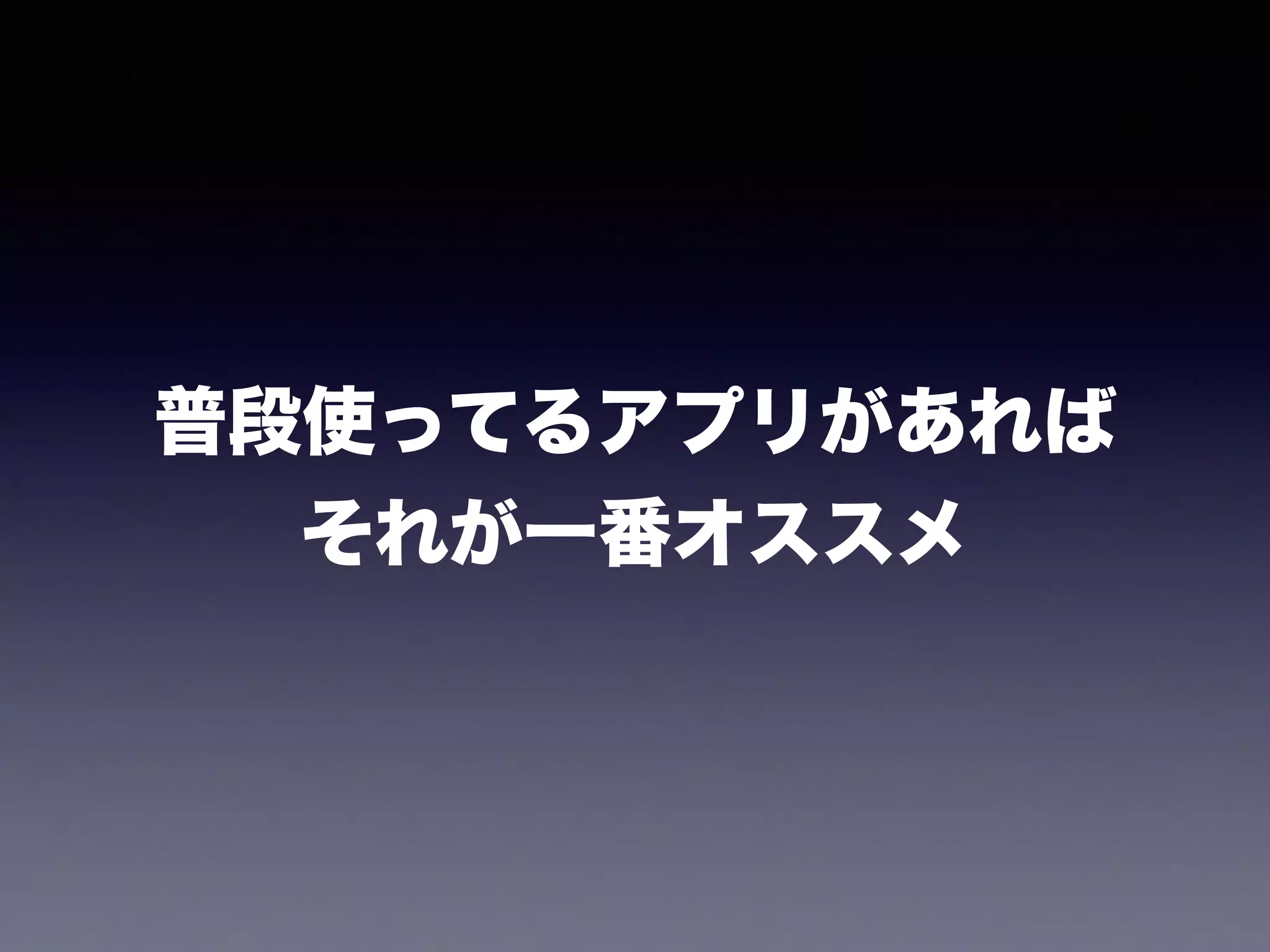 普段使ってるアプリがあれば
それが一番オススメ
 