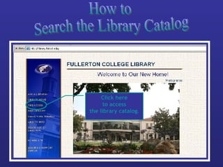 How to  Search the Library Catalog Click here to access the library catalog . 