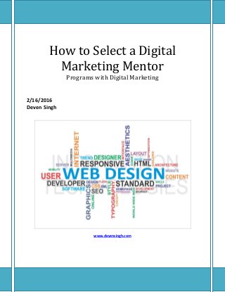 How to Select a Digital
Marketing Mentor
Programs with Digital Marketing
2/16/2016
Deven Singh
www.devensingh.com
 