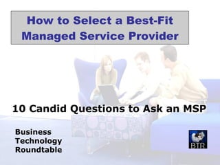 Business Technology Roundtable How to Select a Best-Fit Managed Service Provider 10 Candid Questions to Ask an MSP 