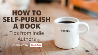 HOW TO
SELF-PUBLISH
A BOOK
Tips from Indie
Authors
compiled by
 