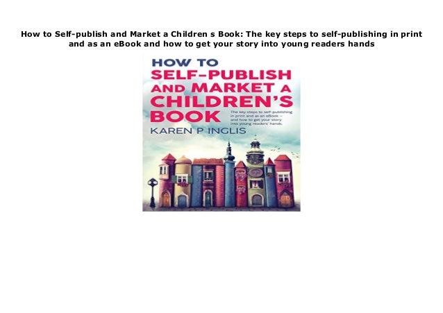 How To Self Publish And Market A Children S Book The Key Steps To Se