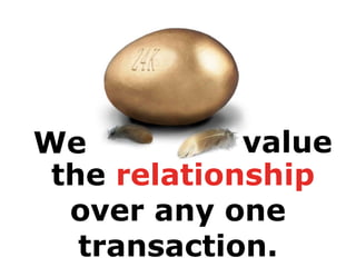 the relationship
over any one
transaction.
We value
 