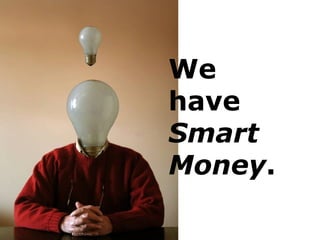 We
have
Smart
Money.
 
