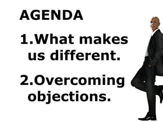 AGENDA
1.What makes
us different.
2.Overcoming
objections.
 