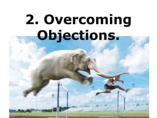 2. Overcoming
Objections.
 