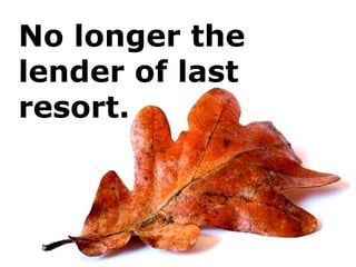 No longer the
lender of last
resort.
 