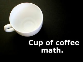 Cup of coffee
math.
 