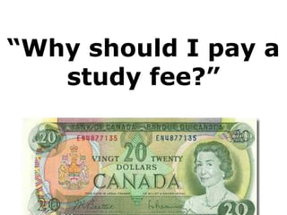 “Why should I pay a
study fee?”
 