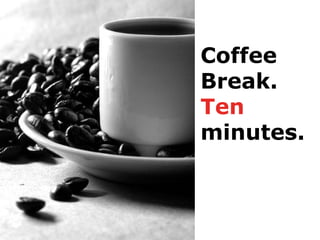 Coffee
Break.
Ten
minutes.
 