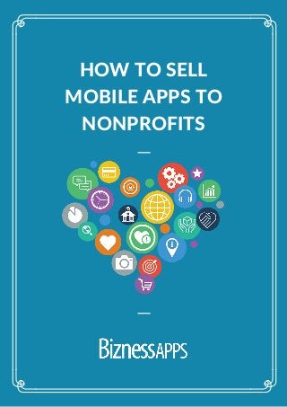 HOW TO SELL
MOBILE APPS TO
NONPROFITS
 