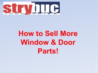 How to Sell More
Window & Door
Parts!
1
 