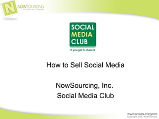 How to Sell Social Media NowSourcing, Inc.  Social Media Club 