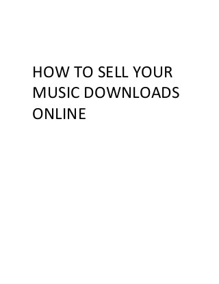 HOW TO SELL YOUR
MUSIC DOWNLOADS
ONLINE
 