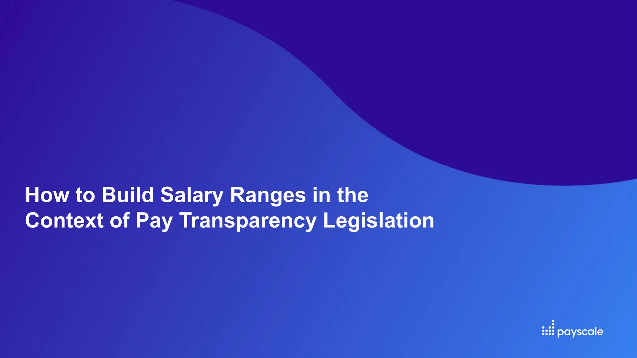 How to Build Salary Ranges in the
Context of Pay Transparency Legislation
 