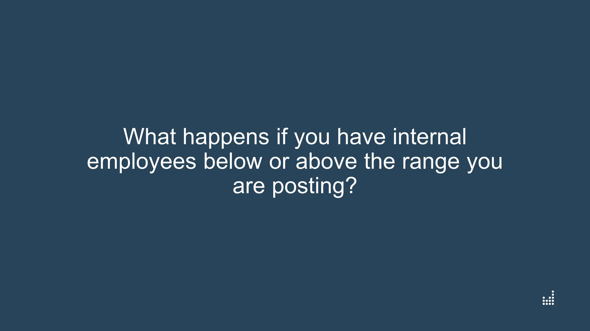 What happens if you have internal
employees below or above the range you
are posting?
 