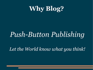 Why Blog?



Push-Button Publishing
Let the World know what you think!