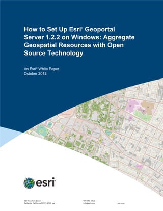 How to Set Up Esri®
Geoportal
Server 1.2.2 on Windows: Aggregate
Geospatial Resources with Open
Source Technology
An Esri®
White Paper
October 2012
 