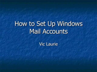 How to Set Up Windows Mail Accounts Vic Laurie 