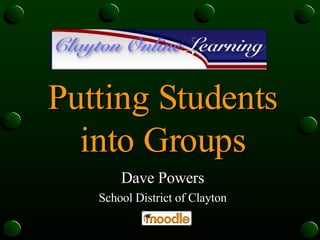 Putting Students into Groups Dave Powers School District of Clayton 