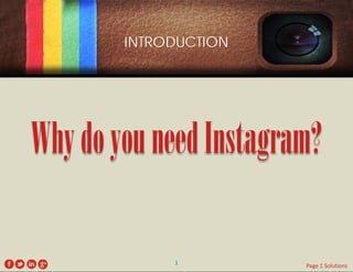 INTRODUCTION 
Why do you need Instagram? 
1 
Page 1 Solutions  