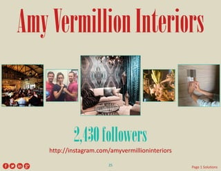 Amy Vermillion Interiors 
http://instagram.com/amyvermillioninteriors 
2,430 followers 
25 
Page 1 Solutions  