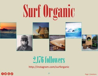 Surf Organic 
http://instagram.com/surforganic 
2,176 followers 
27 
Page 1 Solutions  