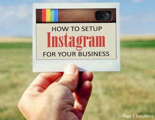 Page 1 Solutions 
HOW TO SETUP 
Instagram 
FOR YOUR BUSINESS 
Page 1 Solutions  