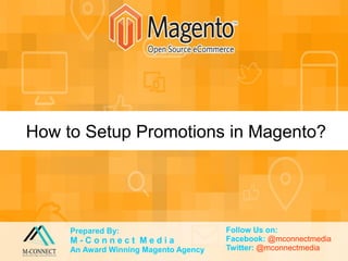 How to Add CONTACT Form in Magento?
How to Setup Promotions in Magento?
Prepared By:
M - C o n n e c t M e d i a
An Award Winning Magento Agency
Follow Us on:
Facebook: @mconnectmedia
Twitter: @mconnectmedia
 