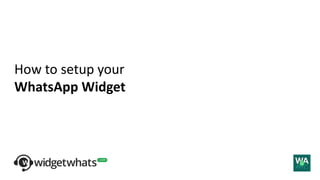 How to setup your
WhatsApp Widget
 