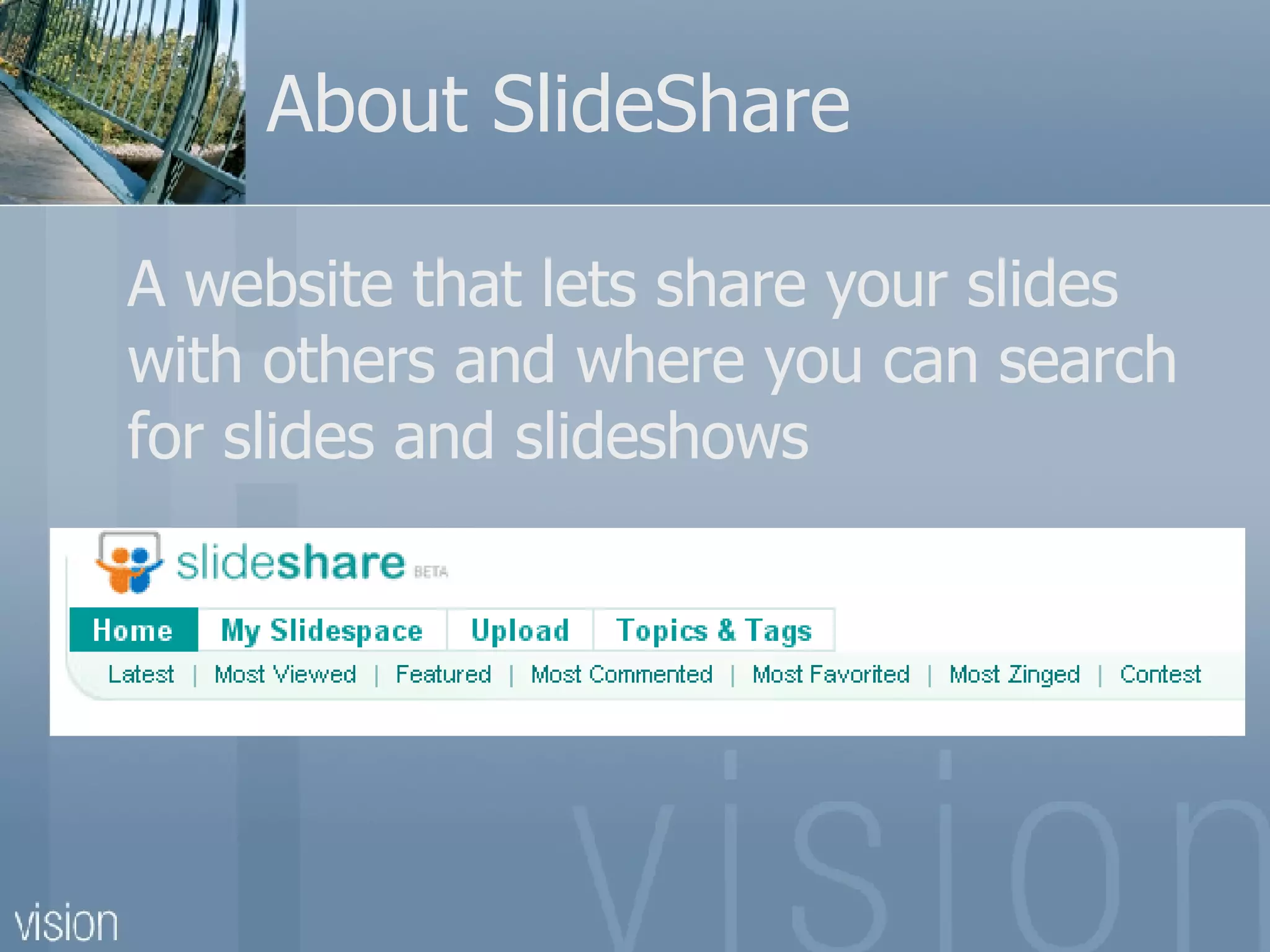 About SlideShare A website that lets share your slides with others and where you can search for slides and slideshows