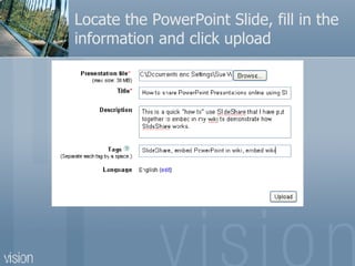 Locate the PowerPoint Slide, fill in the information and click upload 