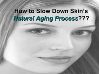 How to Slow Down Skin’s  Natural Aging Process ??? 