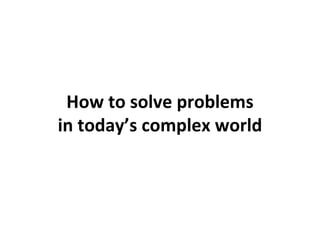 How to solve problems in today’s complex world 