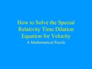 How to Solve the Special Relativity Time Dilation Equation for Velocity A Mathematical Puzzle 