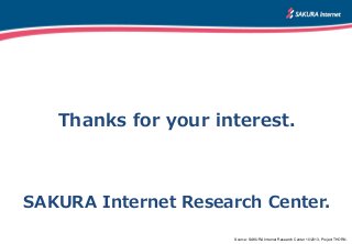 Thanks for your interest.

SAKURA Internet Research Center.
Source: SAKURA Internet Research Center 10/2013, Project THORN...