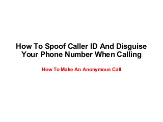 How To Spoof Caller ID And Disguise
Your Phone Number When Calling
How To Make An Anonymous Call
 