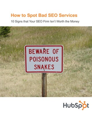 How to Spot Bad SEO Services
10 Signs that Your SEO Firm Isn’t Worth the Money
 