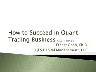 Ernest Chan, Ph.D.
QTS Capital Management, LLC.




                                 1
 