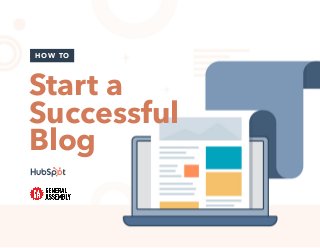 1
HOW TO
Start a
Successful
Blog
 
