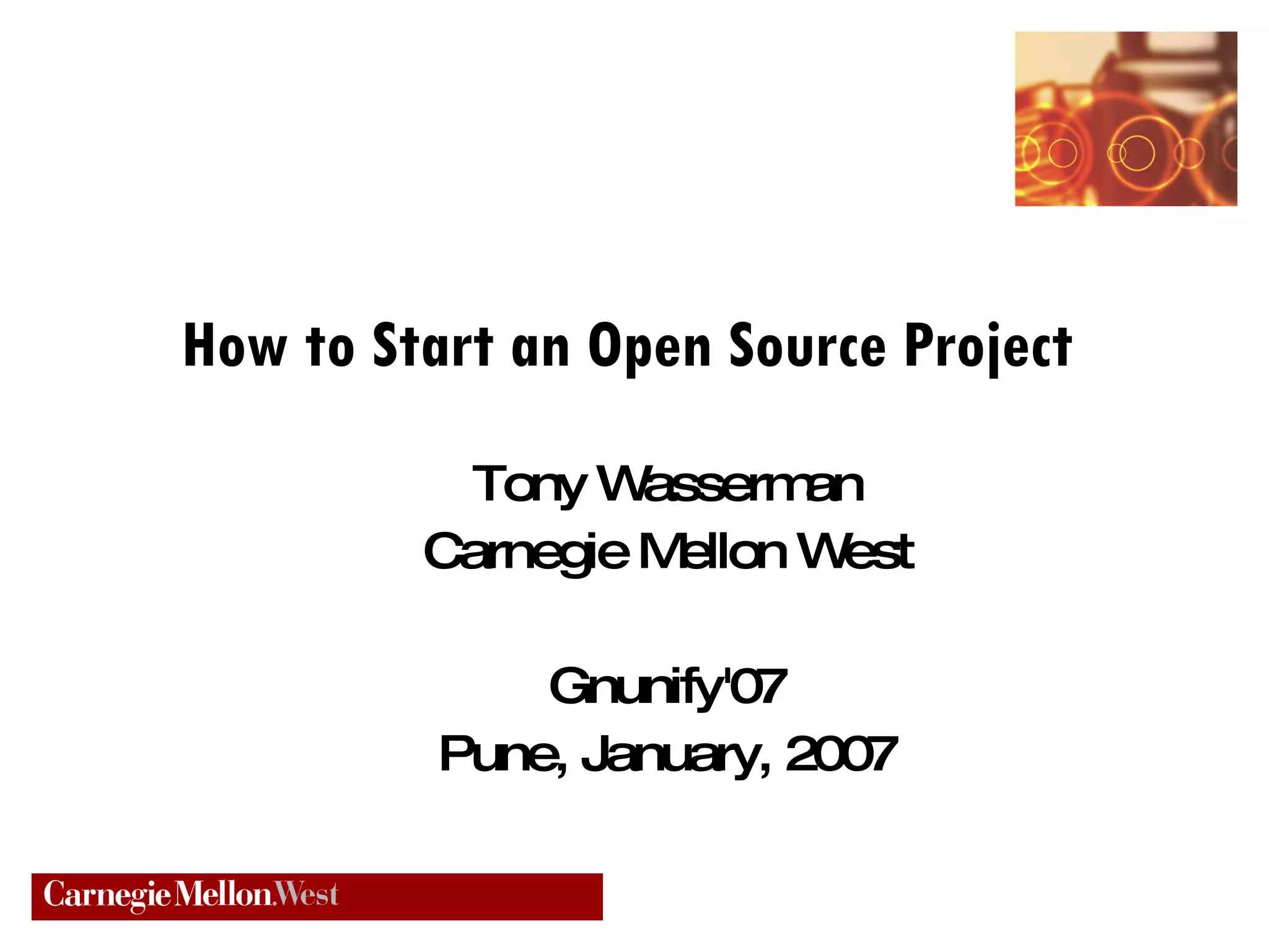 How to Start an Open Source Project  Tony Wasserman Carnegie Mellon West Gnunify'07 Pune, January, 2007 