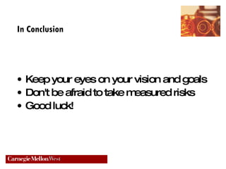 In Conclusion Keep your eyes on your vision and goals Don't be afraid to take measured risks Good luck! 
