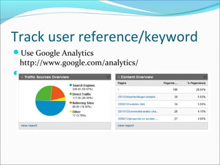 Track user reference/keyword
Use Google Analytics
 http://www.google.com/analytics/

 