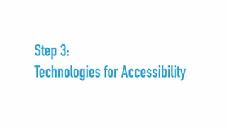 Step 3:
Technologies for Accessibility
 