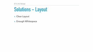 A11y for Design
Solutions - Layout
▸ Clear Layout
▸ Enough Whitespace
 