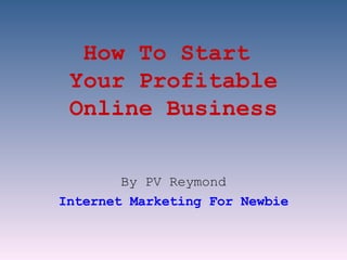 How To Start  Your Profitable Online Business By PV Reymond Internet Marketing For Newbie 