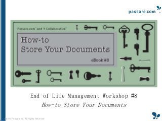 End of Life Management Workshop #8

How-to Store Your Documents
©2013 Passare Inc. All Rights Reserved

 